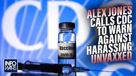 Alex Jones Calls CDC Op to Warn Them Against Illegally Harassing Unvaccinated Americans