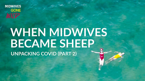 When Midwives Became Sheep - Unpacking COVID (Part 2)
