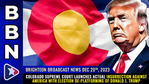 BBN, Dec 20, 2023 - Colorado Supreme Court launches actual INSURRECTION against America...