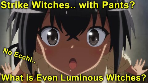 Pantless Idols? Not Your Strike Witches! - Luminous Witches First Impressions!