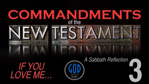 COMMANDMENTS OF THE NEW TESTAMENT: A Sabbath Reflection. Part 3: If You Love Me...