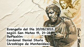 Evangelio del Día 20/08/2023, según San Mateo 15, 21-28 - Cardenal Daniel Sturla