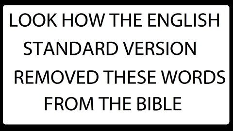 LOOK HOW THE ENGLISH STANDARD VERSION REMOVED THESE WORDS FROM THE BIBLE