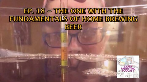 Ep. 18 - The One With the Fundamentals of Home Brewing Beer