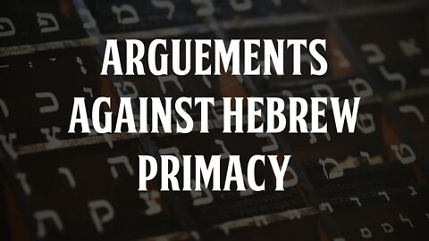Some Arguments Against Hebrew Primacy