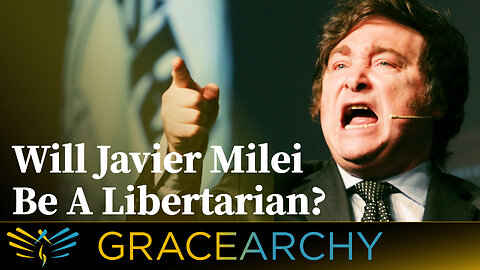 EP73: Will Javier Milei Be A Libertarian? - Gracearchy with Jim Babka