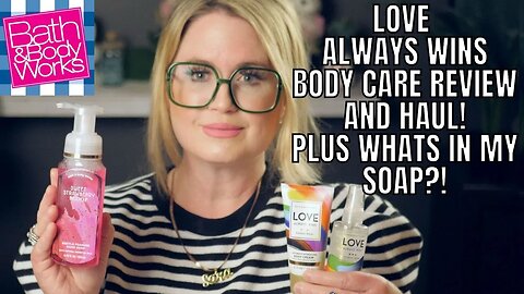 BATH & BODYWORKS | LOVE ALWAYS WINS BODYCARE REVIEW & HAUL | PLUS WHAT DID I FIND IN MY SOAP?! |