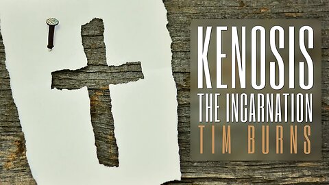 Kenosis - The Incarnation - Tim Burns