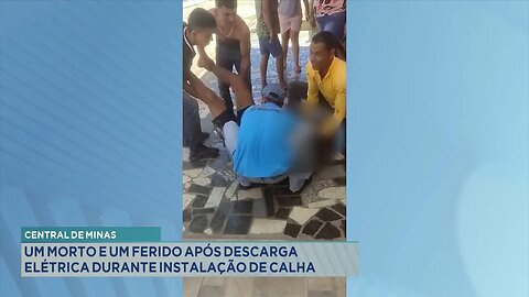 Central de Minas: um Morto e um Ferido Após descarga Elétrica durante Instalação de Calha.