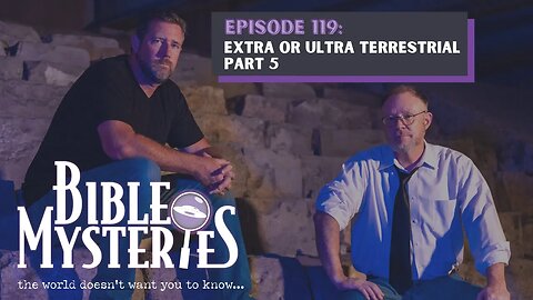 Bible Mysteries Podcast - Episode 119: Extra or Ultra Terrestrial Part 5