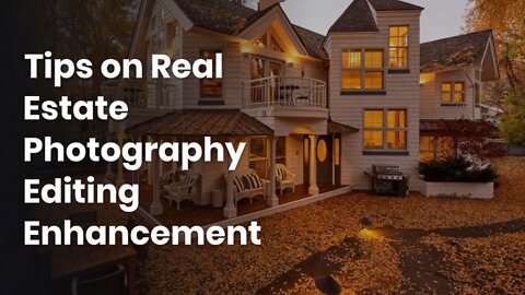 Tips on Real Estate Photography Editing Enhancement