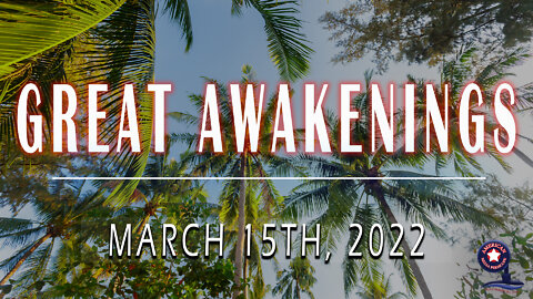 GREAT AWAKENINGS | March 15th, 2022