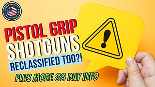 Pistol Grip Shotguns Reclassified Too?!? Plus More On The 88 Day Info