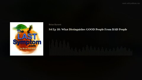 The Last Symptom podcast S4 Ep 18: What Distinguishes GOOD People From BAD People?