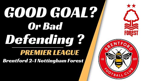 Brentford 2-1 Nottingham forest analysis: Good Goal or Bad Defending?