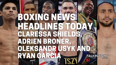 Claressa Shields, Adrien Broner, Oleksandr Usyk and Ryan Garcia | Talkin' Fight