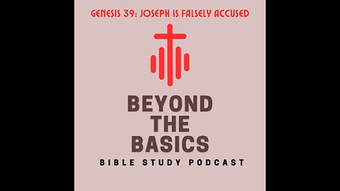 Genesis 39: Joseph Is Falsely Accused - Beyond The Basics Bible Study Podcast