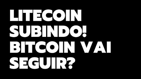 LITECOIN SUBINDO! BITCOIN VAI SEGUIR?