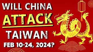 Will China Attack Taiwan Feb 10-24, 2024? - 02/15/2024