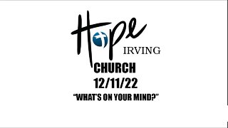 HOPE IRVING CHURCH 12/11/22 'What's on your mind?' part 5