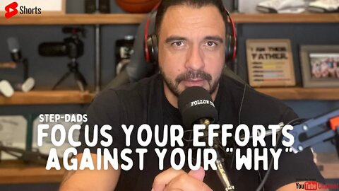 Focus your efforts against your WHY Step-Dads 👈