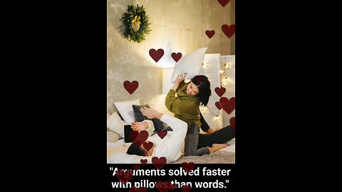 "Arguments solved faster with pillows than words."