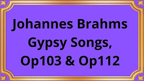 Johannes Brahms Gypsy Songs, Op103 & Op112