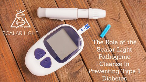 The Role of the Scalar Light Pathogenic Cleanse in Preventing Type 1 Diabetes