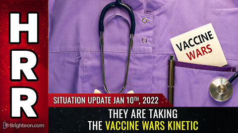 Situation Update, Jan 10, 2022 - They are taking the vaccine wars kinetic