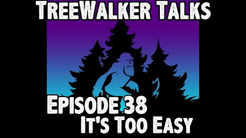 TreeWalker Talks Episode 38: It's Too Easy!