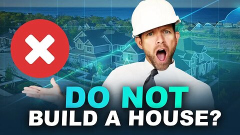 Do NOT BUILD a House RIGHT NOW… OR is it the PERFECT Time to BUILD a House