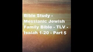 Bible Study - Messianic Jewish Family Bible - TLV - Isaiah 1-20 - Part 5