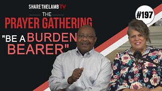 Be A Burden Bearer | The Prayer Gathering | Share The Lamb TV