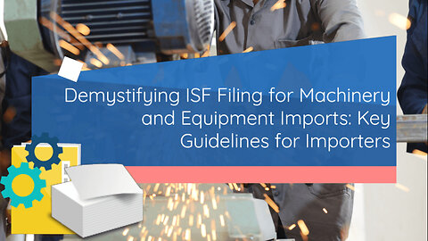 Navigating ISF Filing for Machinery and Equipment: Essential Steps and Best Practices