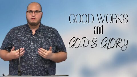 Good Works and God's Glory