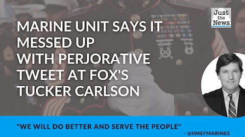 Marine unit says it ‘messed up’ with pejorative tweet at Fox’s Tucker Carlson