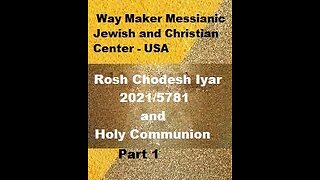 Rosh Chodesh Iyar 2021 -5781 and Holy Communion - Part 1