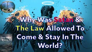 Why Was Satan & The Law Allowed To Come & Stay In The World?