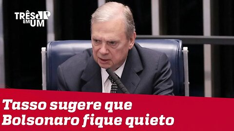 Tasso sugere que Bolsonaro fique quieto para não atrapalhar andamento da reforma da Previdência