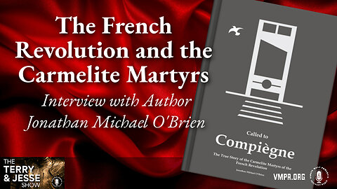 25 Jul 24, The Terry & Jesse Show: The French Revolution and the Carmelite Martyrs