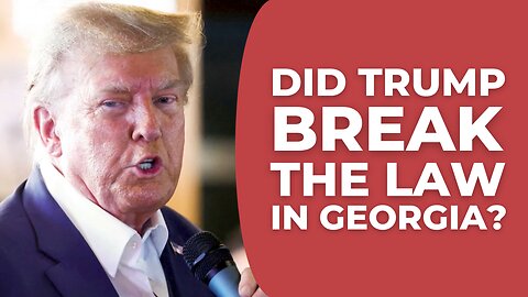 Did Donald Trump Break The Law in Georgia?