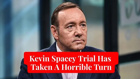 Kevin Spacey Trial Has Taken A Horrible Turn