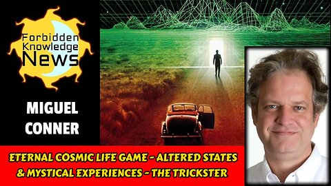 Eternal Cosmic Life Game - Altered States & Mystical Experiences - The Trickster | Miguel Conner
