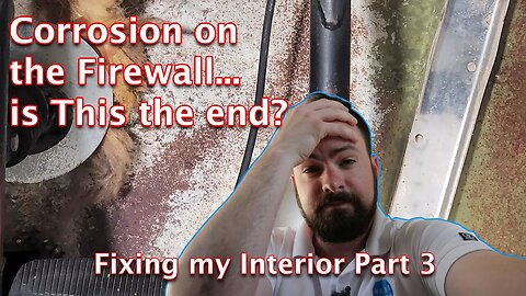 Corrosion on the Firewall...is this the end? - Fixing my Interior Part Three