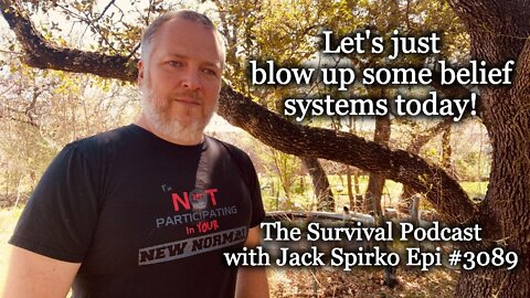 Let's Just Blow Up Belief Systems Today - Epi-3089 - The Survival Podcast