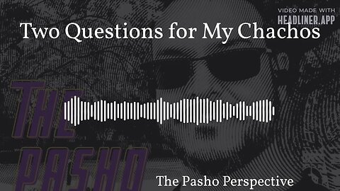 The Pasho Perspective - Two Questions for My Chachos