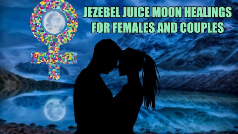 Jezebel Juice Moon Healings for Females and Couples