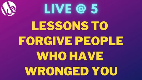 [Live @ 5] Thoughts on forgiving people who have wronged you