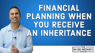Financial Planning Strategies When You Receive an Inheritance