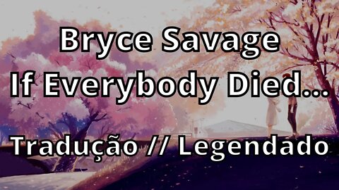 Bryce Savage - If Everybody Died... ( Tradução // Legendado )